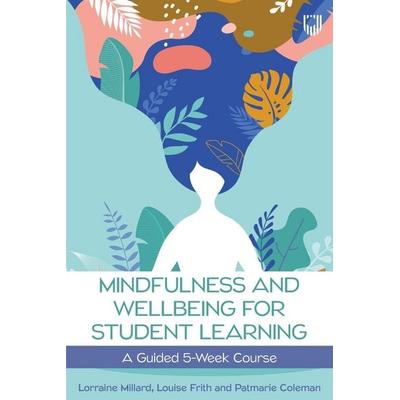 Mindfulness and Wellbeing for Student Learning: A Guided 5-Week Course, Taschenbuch von Lorraine Millard,Louise Frith,Patmarie Coleman, Open