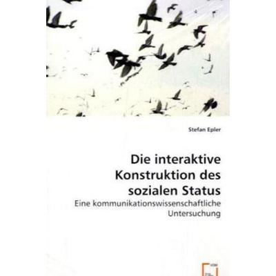 Epler, S: Die interaktive Konstruktion des sozialen Status, Taschenbuch von Stefan Epler, VDM, 978-3-639-05617-4