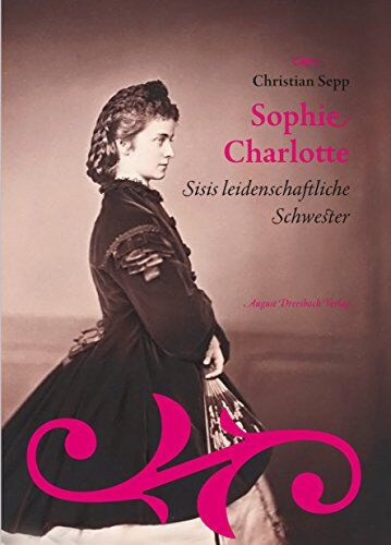 Christian Sepp - Sophie Charlotte. Sisis leidenschaftliche Schwester - Preis vom 11.10.2026 03:10:56 h