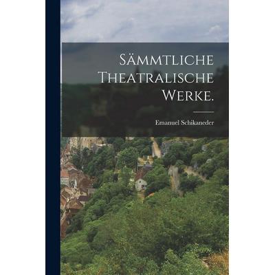 Sämmtliche theatralische Werke., Taschenbuch von Emanuel Schikaneder, Hutson Street Press, 978-1-01-778976-8
