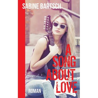 A Song about Love, Taschenbuch von Sabine Bartsch, BoD – Books on Demand, 978-3-7386-1835-8