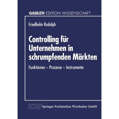 Controlling für Unternehmen in schrumpfenden Märkten, Taschenbuch von Friedhelm Rudolph, Deutscher Universitätsverlag, 978-3-8244-6107-3