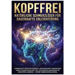 Kopffrei: Natürliche Schmerzlöser für Dauerhafte Erleichterung, Ratgeber von Benedikt Lang