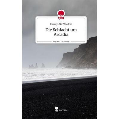 Die Schlacht um Arcadia. Life is a Story - story.one, Gebundene Ausgabe von Jeremy-Nic Waldera, Story.one publishing, 978-3-7108-6012-6