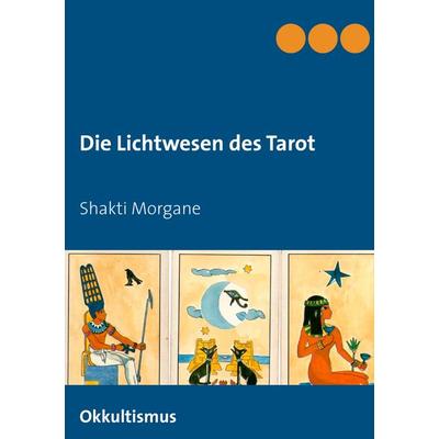 Die Lichtwesen des Tarot, Taschenbuch von Shakti Morgane, BoD – Books on Demand, 978-3-8391-1643-2