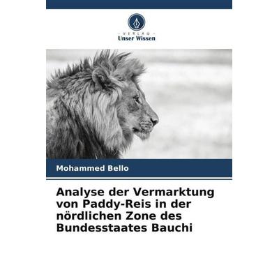 Analyse der Vermarktung von Paddy-Reis in der nördlichen Zone des Bundesstaates Bauchi, Taschenbuch von Mohammed Bello, Verlag Unser Wissen,