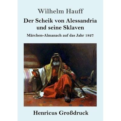 Der Scheik von Alessandria und seine Sklaven (Großdruck), Taschenbuch von Wilhelm Hauff, BoD - Books on Demand, 978-3-8478-4655-0