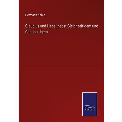 Claudius und Hebel nebst Gleichzeitigem und Gleichartigem, Gebundene Ausgabe von Hermann Kahle, BoD - Books on Demand, 978-3-7525-9649-6