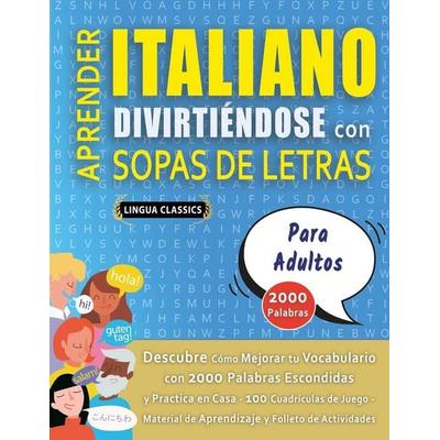APRENDER ITALIANO DIVIRTIÉNDOSE CON SOPAS DE LETRAS - PARA ADULTOS - Descubre Cómo Mejorar tu Vocabulario con 2000 Palabras Escondidas y Practica en