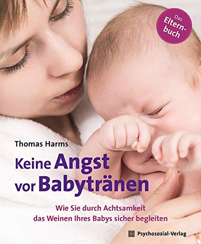 Thomas Harms - Keine Angst vor Babytränen: Wie Sie durch Achtsamkeit das Weinen Ihres Babys sicher begleiten. Das Elternbuch (Neue Wege für Eltern und Kind) - Preis vom 09.10.2026 07:28:09 h