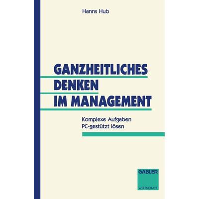 Ganzheitliches Denken im Management, Taschenbuch von Hanns Hub, Betriebswirtschaftlicher Verlag Gabler, 978-3-409-18751-0