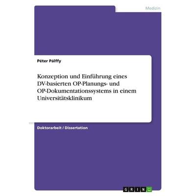 Konzeption und Einführung eines DV-basierten OP-Planungs- und OP-Dokumentationssystems in einem Universitätsklinikum, Taschenbuch von Péter Pálffy,