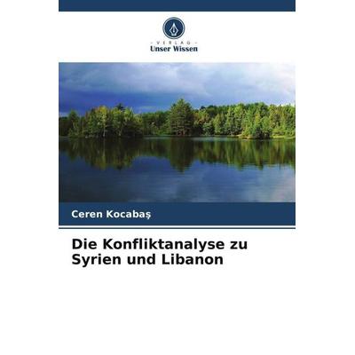 Die Konfliktanalyse zu Syrien und Libanon, Taschenbuch von Ceren Kocaba¿, Verlag Unser Wissen, 978-620-5-05567-0