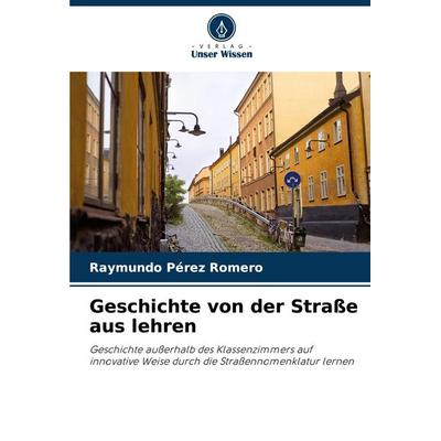 Geschichte von der Straße aus lehren, Taschenbuch von Raymundo Pérez Romero, Verlag Unser Wissen, 978-620-7-15783-9