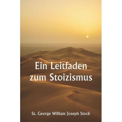 Ein Leitfaden zum Stoizismus, Taschenbuch von St. George William Joseph Stock, Writat, 978-93-5694-019-2