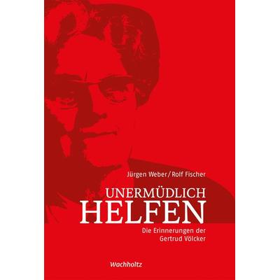 Unermüdlich helfen, Gebundene Ausgabe von Rolf Fischer,Jürgen Weber, Wachholtz, 978-3-529-05064-0