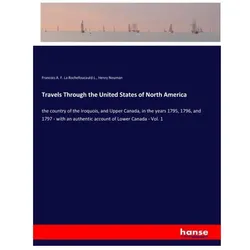 Travels Through the United States of North America, Belletristik von Henry Neuman, Francois A F La Rochefoucauld-L, Francois A. F. La Rochefoucauld-L.