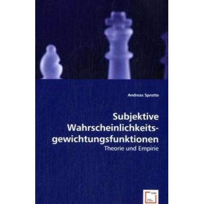 Sprotte, A: Subjektive Wahrscheinlichkeitsgewichtungsfunktio, Taschenbuch von Andreas Sprotte, VDM, 978-3-8364-8678-1