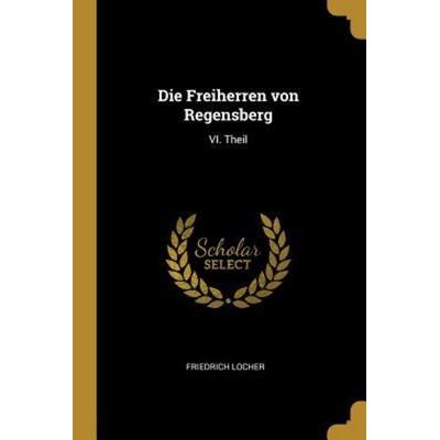Die Freiherren Von Regensberg: VI. Theil, Taschenbuch von Friedrich Locher, Creative Media Partners, LLC, 978-0-341-22570-6