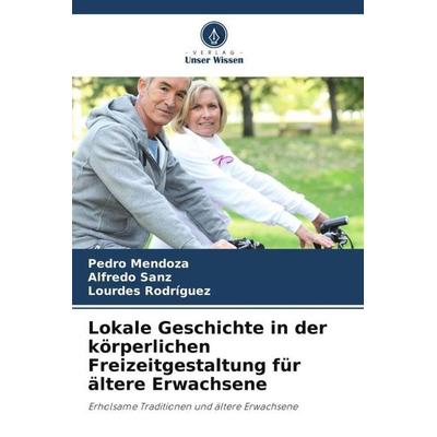Lokale Geschichte in der körperlichen Freizeitgestaltung für ältere Erwachsene, Taschenbuch von Pedro Mendoza,Alfredo Sanz,Lourdes Rodriguez, Verlag
