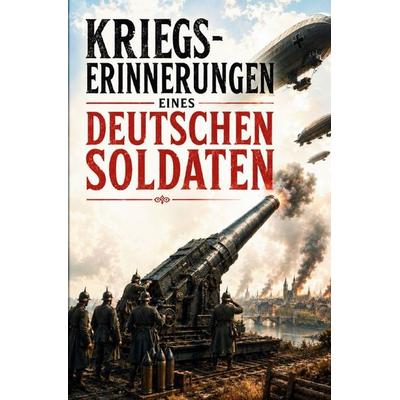 Kriegs-Erinnerungen eines deutschen Soldaten, Taschenbuch von , Epubli, 978-3-565-56338-8