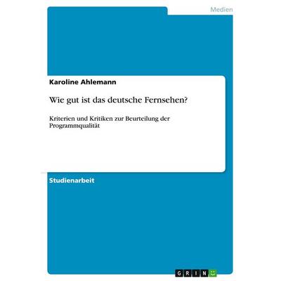 Wie gut ist das deutsche Fernsehen?, Taschenbuch von Karoline Ahlemann, GRIN, 978-3-640-45000-8