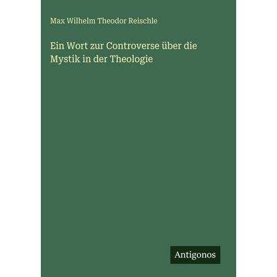 Ein Wort zur Controverse über die Mystik in der Theologie, Gebundene Ausgabe von Max Wilhelm Theodor Reischle, Antigonos Verlag, 978-3-563-92610-9