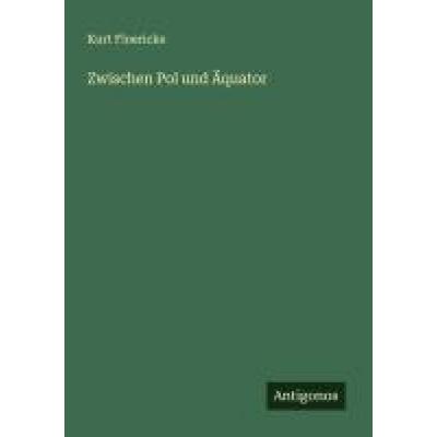Zwischen Pol und Äquator, Taschenbuch von Kurt Floericke, Antigonos Verlag, 978-3-563-16724-3