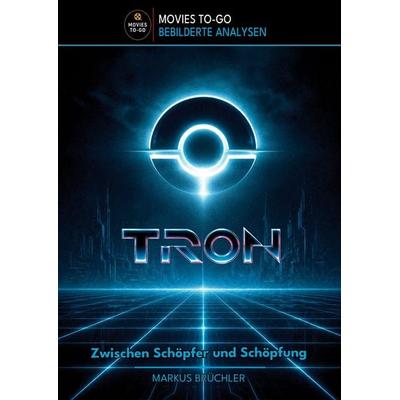TRON – Zwischen Schöpfer und Schöpfung (Movies To-Go), Gebundene Ausgabe von Markus Brüchler, Colla & Gen Verlag und Service, 978-3-9857863-3-6