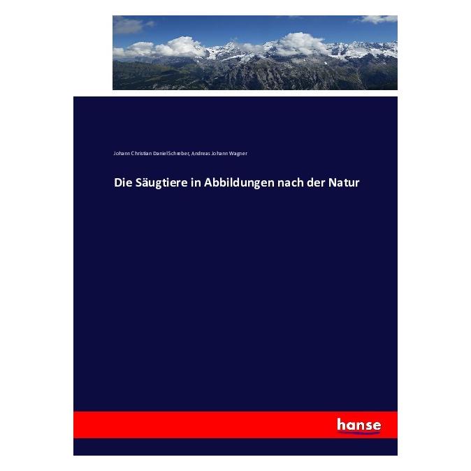 Hansebooks Die Säugtiere in Abbildungen nach der Natur (Deutsch, Softcover, Andreas Johann Wagner, Johann Christian Daniel Schreber) (55867529)
