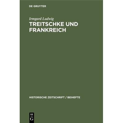 Treitschke und Frankreich, Gebundene Ausgabe von Irmgard Ludwig, De Gruyter Oldenbourg, 978-3-486-76681-3
