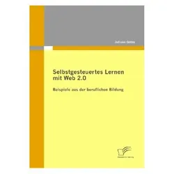 Selbstgesteuertes Lernen mit Web 2.0: Beispiele aus der beruflichen Bildung, Fachbücher von Juliane Götze