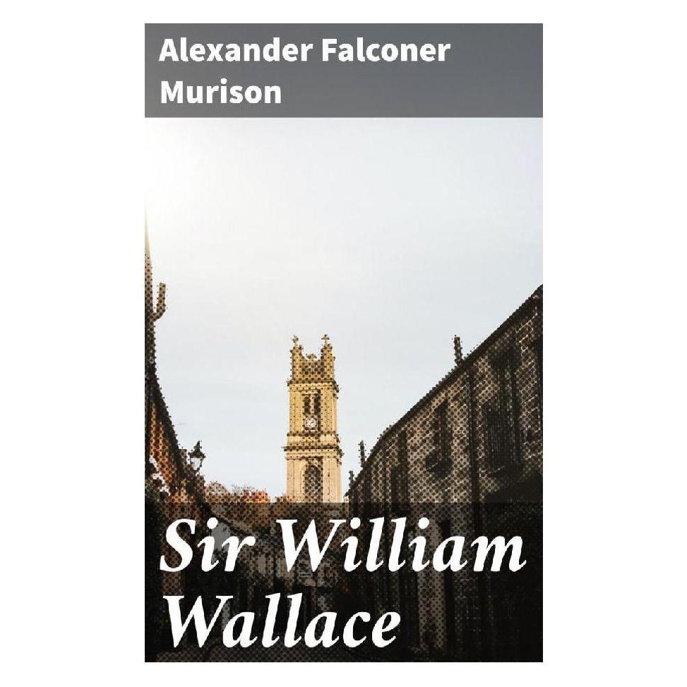 Good Press Sir William Wallace (Englisch, Softcover, Alexander Falconer Murison) (56933884)