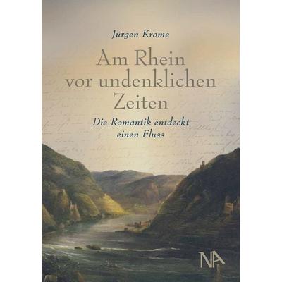 Am Rhein vor undenklichen Zeiten, Gebundene Ausgabe von Jürgen Krome, Nünnerich-Asmus Verlag, 978-3-96176-354-2