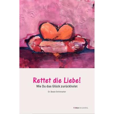 Rettet die Liebe, Taschenbuch von Beate Strittmatter, Forum Via Sanitas, 978-3-200-05429-5