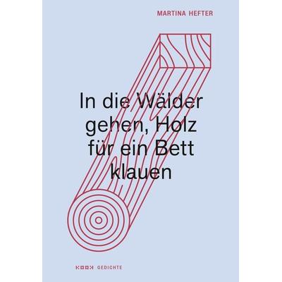 In die Wälder gehen, Holz für ein Bett klauen, Gebundene Ausgabe von Martina Hefter, Kookbooks, 978-3-948336-10-3