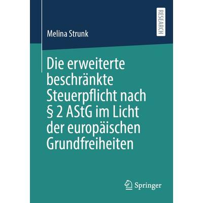 Die erweiterte beschränkte Steuerpflicht nach § 2 AStG im Licht der europäischen Grundfreiheiten, Taschenbuch von Melina Strunk, Springer Fachmedien