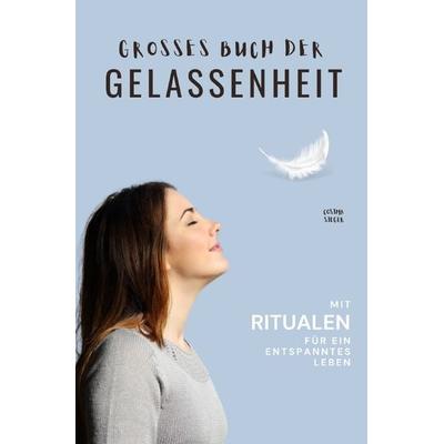Gelassenheit: DAS GROSSE BUCH DER GELASSENHEIT! Wie Sie auf tiefer Ebene Gelassenheit finden und ein für alle Mal Ihren Stress bewältigen und