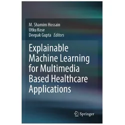 Explainable Machine Learning for Multimedia Based Healthcare Applications, Fachbücher von Deepak Gupta, Utku Kose, M. Shamim Hossain