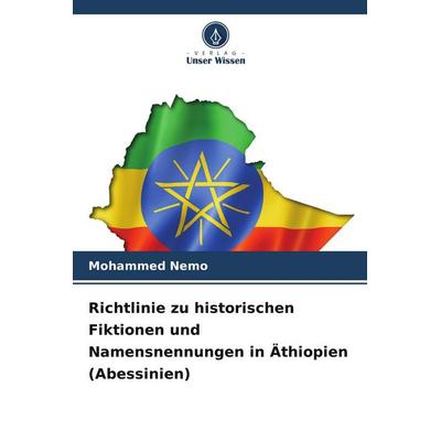 Richtlinie zu historischen Fiktionen und Namensnennungen in Äthiopien (Abessinien), Taschenbuch von Mohammed Nemo, Verlag Unser Wissen,
