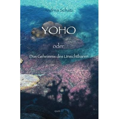 YOHO oder Das Geheimnis des Unsichtbaren, Taschenbuch von Andrea Schatz, Epubli, 978-3-7418-6002-7
