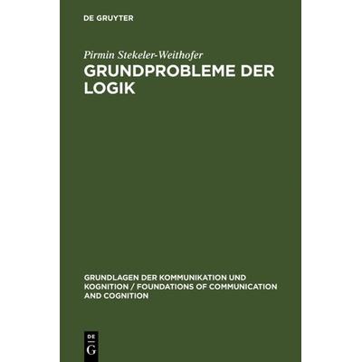 Grundprobleme der Logik, Gebundene Ausgabe von Pirmin Stekeler-Weithofer, De Gruyter, 978-3-11-010492-9