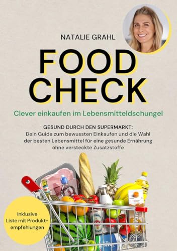 Natalie Grahl - Food Check - Clever einkaufen im Lebensmitteldschungel: Gesund durch den Supermarkt - Dein Guide zum bewussten Einkaufen und die Wahl der besten ... Ernährung ohne versteckte Zusatzstoffe - Preis vom 30.09.2026 09:01:18 h