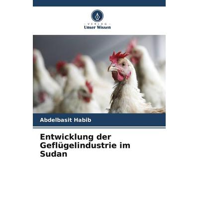 Entwicklung der Geflügelindustrie im Sudan, Taschenbuch von Abdelbasit Habib, Verlag Unser Wissen