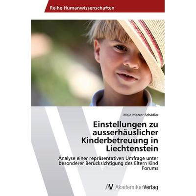 Einstellungen zu ausserhäuslicher Kinderbetreuung in Liechtenstein, Taschenbuch von Maja Marxer-Schädler, AV Akademikerverlag, 978-3-639-49868-4