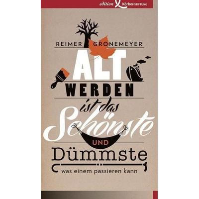 Gronemeyer, R: Altwerden ist das Schönste und, Gebundene Ausgabe von Reimer Gronemeyer, Edition Körber, 978-3-89684-160-5