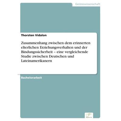 Zusammenhang zwischen dem erinnerten elterlichen Erziehungsverhalten und der Bindungssicherheit - eine vergleichende Studie zwischen Deutschen und