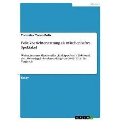 Politikberichterstattung als märchenhaftes Spektakel, Taschenbuch von Tomislav Tomo Polic, GRIN, 978-3-668-40711-4