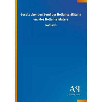 Gesetz über den Beruf der Notfallsanitäterin und des Notfallsanitäters, Taschenbuch von Antiphon Verlag, Antiphon, 978-3-7314-2450-5