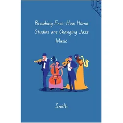 Breaking Free: How Home Studios are Changing Jazz Music, Fachbücher von Smith